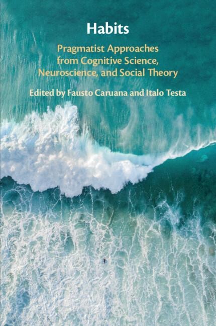 Habits: Pragmatist Approaches from Cognitive Science, Neuroscience, and Social Theory