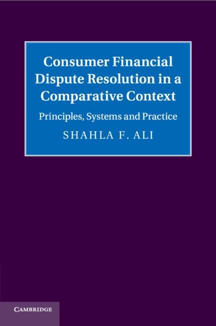Consumer Financial Dispute Resolution in a Comparative Context: Principles, Systems and Practice