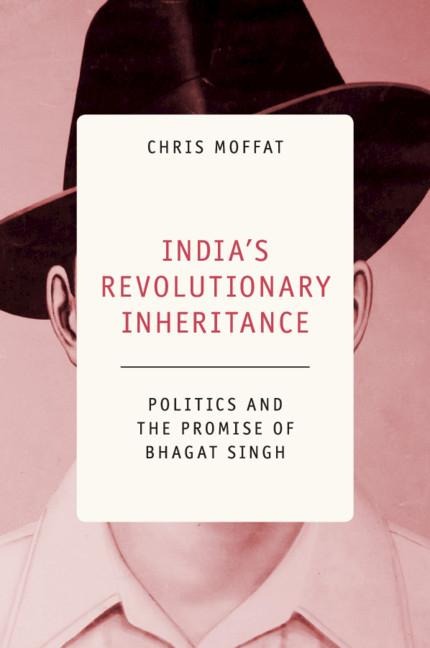 Indias Revolutionary Inheritance: Politics and the Promise of Bhagat Singh