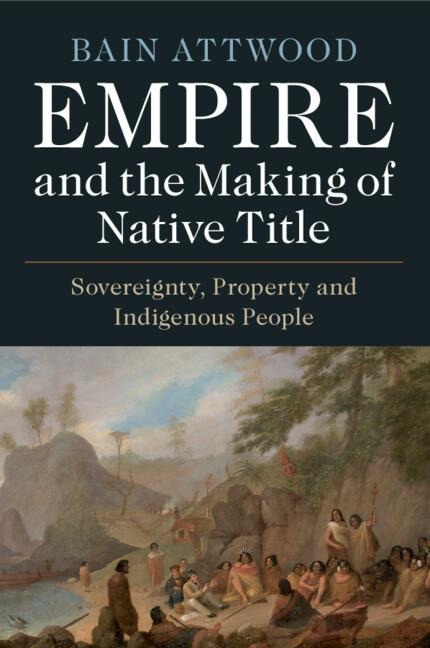 Empire and the Making of Native Title: Sovereignty, Property and Indigenous People