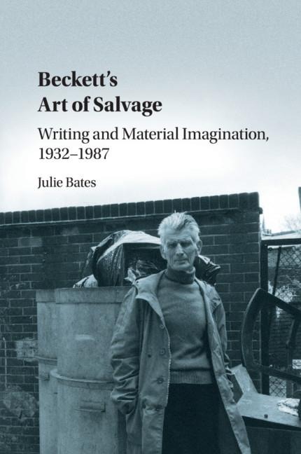 Becketts Art of Salvage: Writing and Material Imagination, 1932-1987