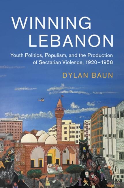 Winning Lebanon: Youth Politics, Populism, and the Production of Sectarian Violence, 1920-1958