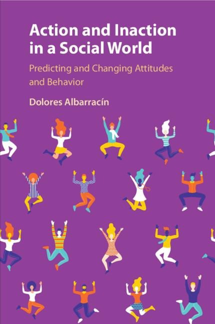 Action and Inaction in a Social World: Predicting and Changing Attitudes and Behavior