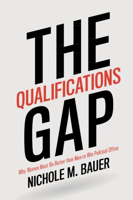 The Qualifications Gap: Why Women Must Be Better Than Men to Win Political Office