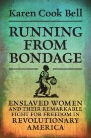 Running from Bondage: Enslaved Women and Their Remarkable Fight for Freedom in Revolutionary America