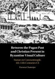 Between the Pagan Past and Christian Present in Byzantine Visual Culture: Statues in Constantinople, 4th-13th Centuries CE