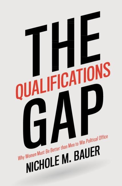 The Qualifications Gap: Why Women Must Be Better Than Men to Win Political Office