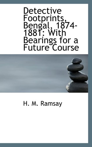 Detective Footprints, Bengal, 1874-1881: With Bearings for a Future Course