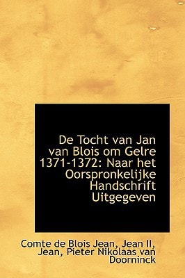 De Tocht van Jan van Blois om Gelre 1371-1372: Naar het Oorspronkelijke Handschrift Uitgegeven