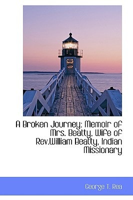 A Broken Journey: Memoir of Mrs. Beatty, Wife of Rev.William Beatty, Indian Missionary
