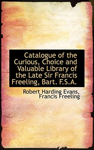 Catalogue of the Curious, Choice and Valuable Library of the Late Sir Francis Freeling, Bart. F.S.A.