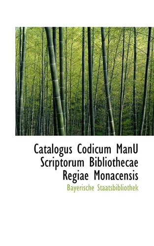 Catalogus Codicum ManU Scriptorum Bibliothecae Regiae Monacensis