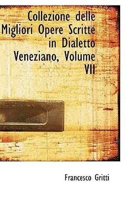 Collezione delle Migliori Opere Scritte in Dialetto Veneziano, Volume VII