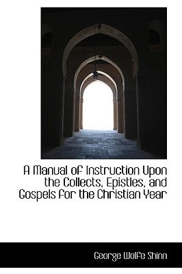 A Manual of Instruction Upon the Collects, Epistles, and Gospels for the Christian Year