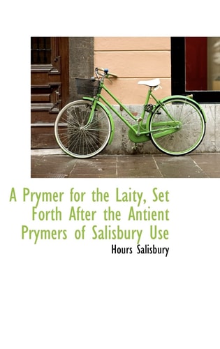 A Prymer for the Laity, Set Forth After the Antient Prymers of Salisbury Use