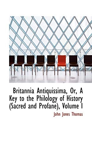 Britannia Antiquissima, Or, A Key to the Philology of History (Sacred and Profane), Volume I