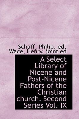 A Select Library of Nicene and Post-Nicene Fathers of the Christian church. Second Series Vol. IX