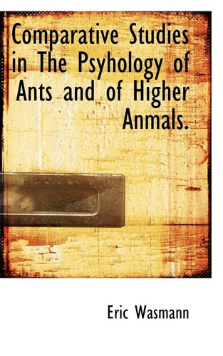 Comparative Studies in The Psyhology of Ants and of Higher Anmals.