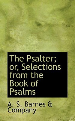 The Psalter; or, Selections from the Book of Psalms