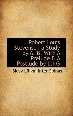 Robert Louis Stevenson a Study by A. B. With A Prelude & A Postlude by L.I.G