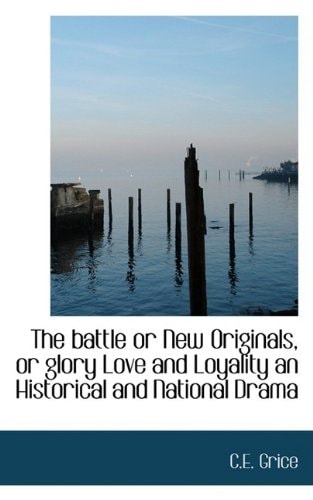 The battle or New Originals, or glory Love and Loyality an Historical and National Drama