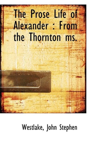 The Prose Life of Alexander: From the Thornton Ms.