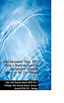India Educational Policy, 1913: Being a Resolution Issued by the Governor General in Council on the