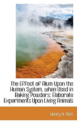 The Effect of Alum Upon the Human System, when Used in Baking Powders: Elaborate Experiments Upon Li