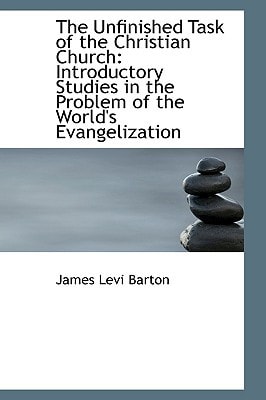 The Unfinished Task of the Christian Church: Introductory Studies in the Problem of the World's Evan