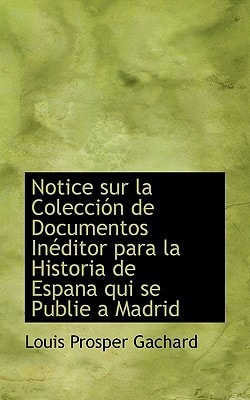 Notice sur la Colección de Documentos Inéditor para la Historia de Espana qui se Publie a Madrid