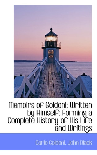 Memoirs of Goldoni: Written by Himself: Forming a Complete History of His Life and Writings