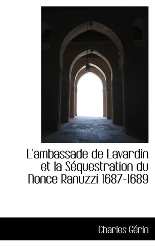 L'ambassade de Lavardin et la Séquestration du Nonce Ranuzzi 1687-1689