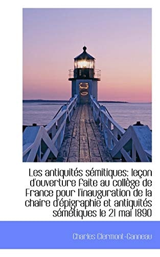 Les antiquités sémitiques: leçon d'ouverture faite au collège de France pour l'inauguration de la ch