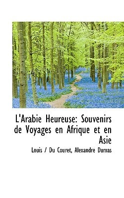 L'Arabie Heureuse: Souvenirs de Voyages en Afrique et en Asie