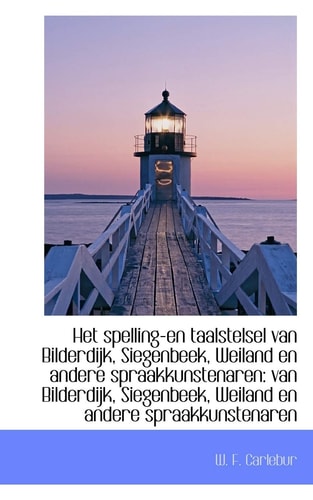 Het spelling-en taalstelsel van Bilderdijk, Siegenbeek, Weiland en andere spraakkunstenaren: van Bil