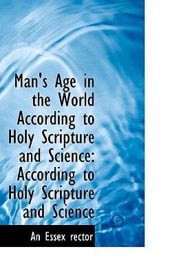 Man's Age in the World According to Holy Scripture and Science: According to Holy Scripture and Scie