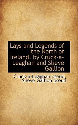 Lays and Legends of the North of Ireland, by Cruck-a-Leaghan and Slieve Gallion