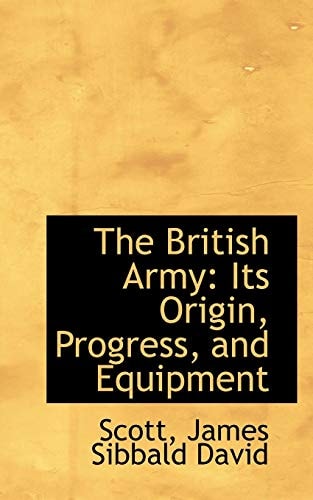 The British Army: Its Origin, Progress, and Equipment