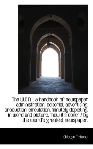 The W.G.N.: a handbook of newspaper administration, editorial, advertising, production, circulation