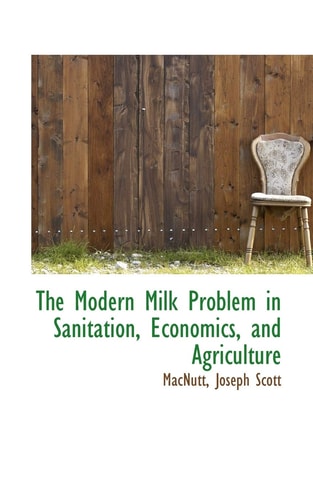 The Modern Milk Problem in Sanitation, Economics, and Agriculture