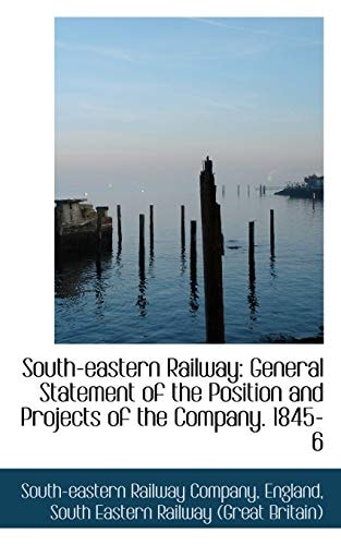 South-eastern Railway: General Statement of the Position and Projects of the Company. 1845-6