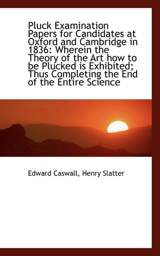 Pluck Examination Papers for Candidates at Oxford and Cambridge in 1836: Wherein the Theory of the A