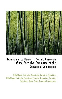 Testimonial to Daniel J. Morrell: Chairman of the Executive Committee of the Centennial Commission