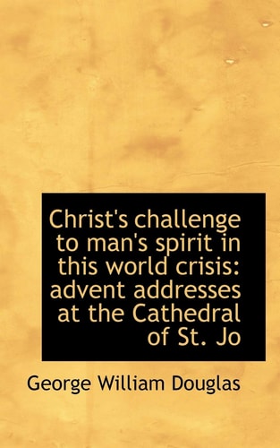 Christ's challenge to man's spirit in this world crisis: advent addresses at the Cathedral of St. Jo