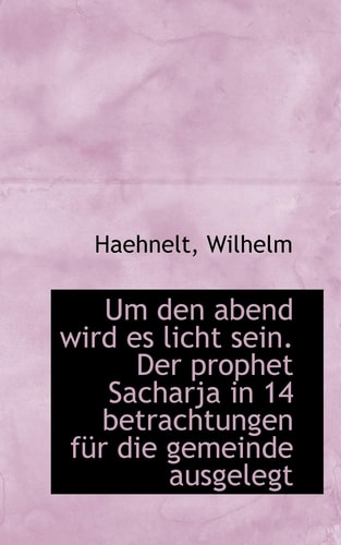 Um den abend wird es licht sein. Der prophet Sacharja in 14 betrachtungen für die gemeinde ausgelegt