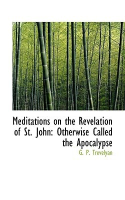 Meditations on the Revelation of St. John: Otherwise Called the Apocalypse