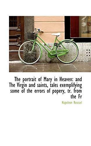 The portrait of Mary in Heaven: and The Virgin and saints, tales exemplifying some of the errors of