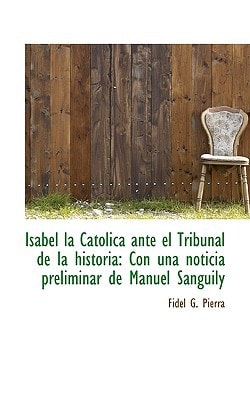 Isabel la Católica ante el Tribunal de la historia: Con una noticia preliminar de Manuel Sanguily