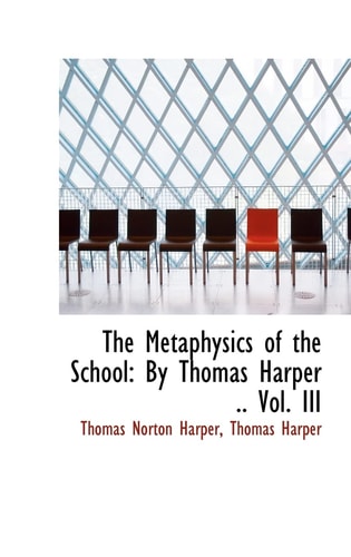 The Metaphysics of the School: By Thomas Harper .. Vol. III