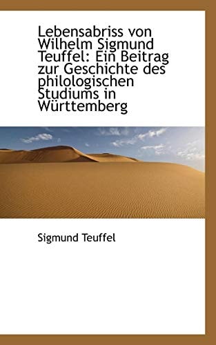 Lebensabriss von Wilhelm Sigmund Teuffel: Ein Beitrag zur Geschichte des philologischen Studiums in